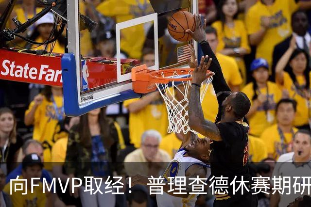向FMVP取经！普理查德休赛期研究布伦森录像 学习如何制造犯规
